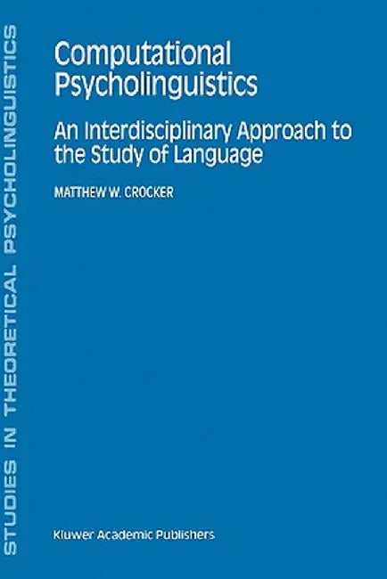 Computational Psycholinguistics: An Interdisciplinary Approach to the Study of Language by Matthew W. Crocker
