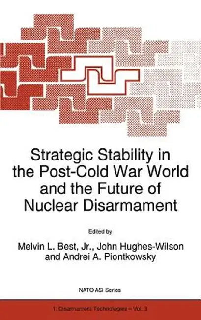 Strategic Stability in the Post-Cold War World and the Future of Nuclear Disarmament by Melvin L. Best Jr