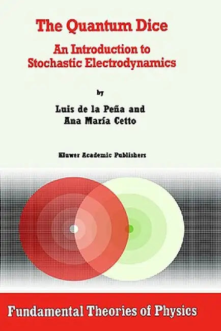 The Quantum Dice: An Introduction to Stochastic Electrodynamics by Luis de la Peña
