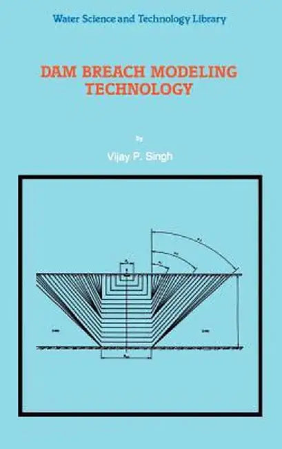 Dam Breach Modeling Technology by V. P. Singh