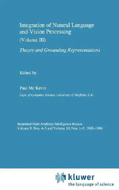 Integration of Natural Language and Vision Processing: Theory and Grounding Representations Volume III by Paul Mc Kevitt