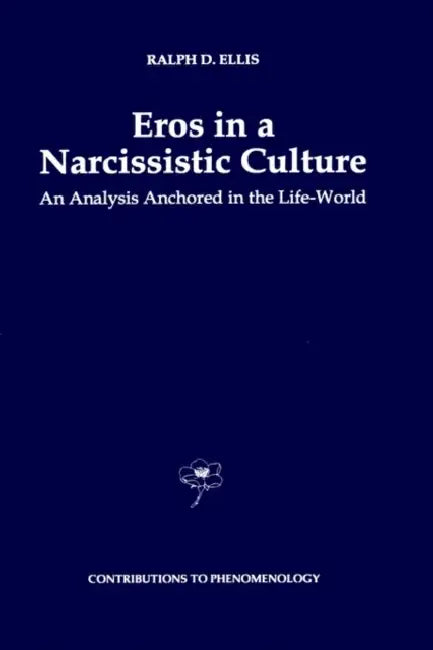 Eros in a Narcissistic Culture: An Analysis Anchored in the Life-World by R. D. Ellis