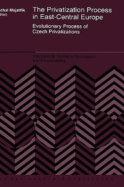 The Privatization Process in East-Central Europe: Evolutionary Process of Czech Privatization by Michal Mejstrík