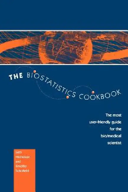 The Biostatistics Cookbook: The Most User-Friendly Guide for the Bio/Medical Scientist by S. Michelson, T. Schofield
