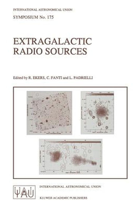 Extragalactic Radio Sources: Proceedings of the 175th Symposium of the International Astronomical Union, Held in Bologna, Italy 10-14 October 1995 by R. Ekers