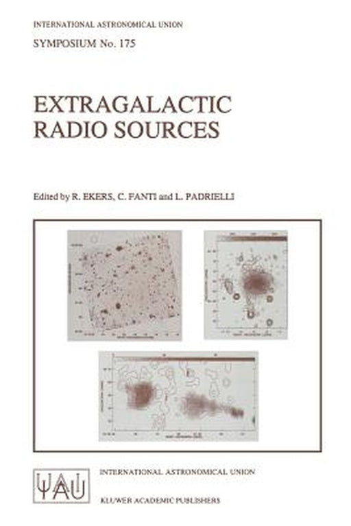 Extragalactic Radio Sources: Proceedings of the 175th Symposium of the International Astronomical Union, Held in Bologna, Italy 10-14 October 1995 by R. Ekers