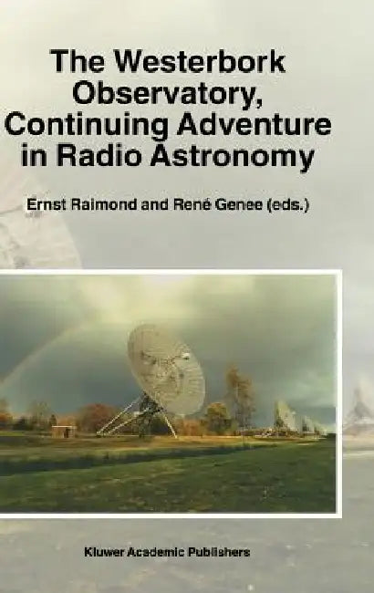 The Westerbork Observatory, Continuing Adventure in Radio Astronomy by Ernst Raimond, René Genee