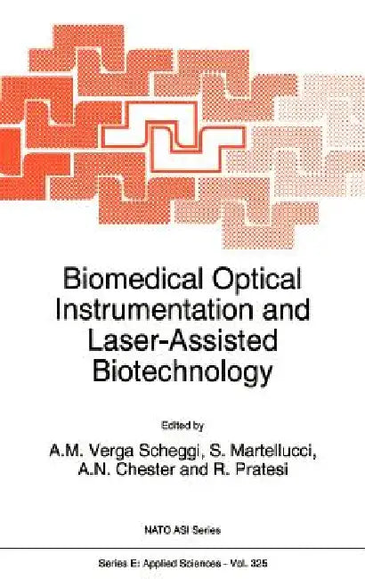Biomedical Optical Instrumentation and Laser-Assisted Biotechnology by A. M. Verga Scheggi, S. Martellucci, Arthur N. Chester