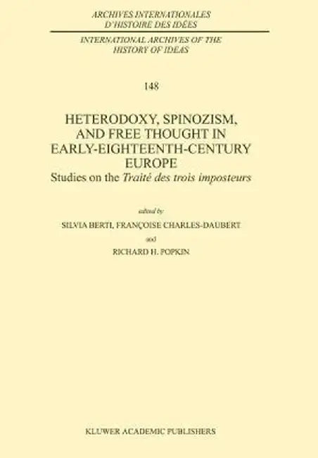 Heterodoxy, Spinozism, and Free Thought in Early-Eighteenth-Century Europe: Studies on the Traité Des Trois Imposteurs by Silvia Berti
