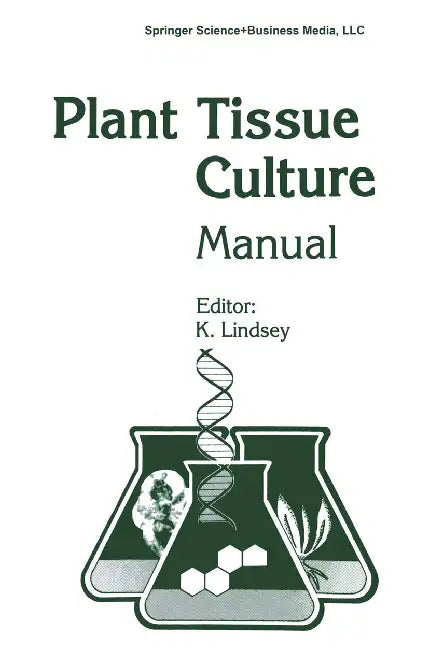 Plant Tissue Culture Manual: Fundamentals and Applications by K. Lindsey