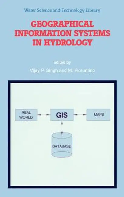Geographical Information Systems in Hydrology by V. P. Singh