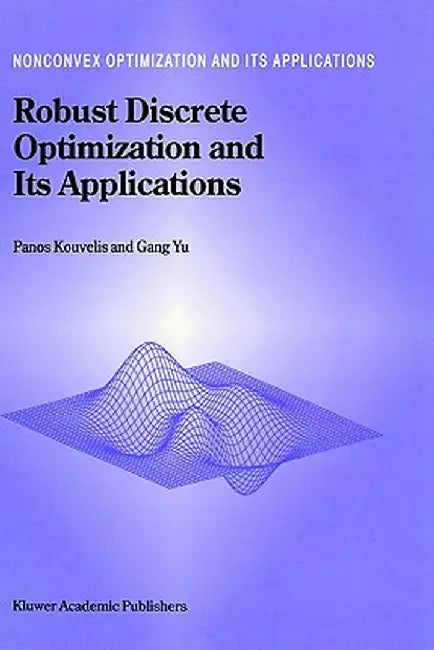 Robust Discrete Optimization and Its Applications by Panos Kouvelis