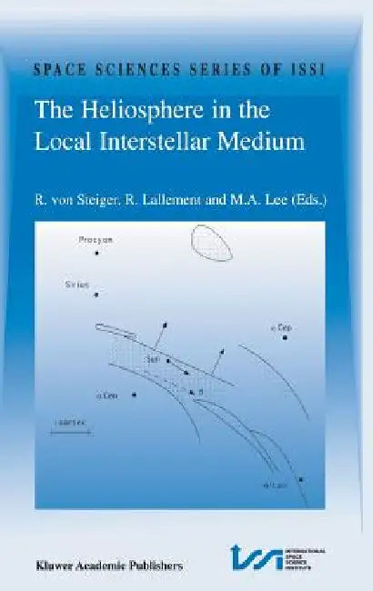 The Heliosphere in the Local Interstellar Medium: Proceedings of the First Issi Workshop 6-10 November 1995, Bern, Switzerland by Rudolf Von Steiger, R. Lallement, M. a. Lee