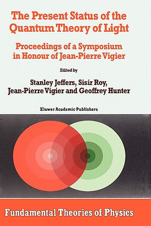 The Present Status of the Quantum Theory of Light: Proceedings of a Symposium in Honour of Jean-Pierre Vigier by Stanley Jeffers