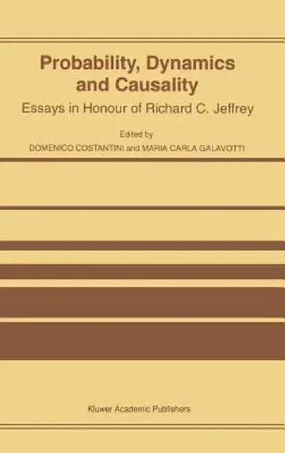 Probability, Dynamics and Causality: Essays in Honour of Richard C. Jeffrey by D. Costantini