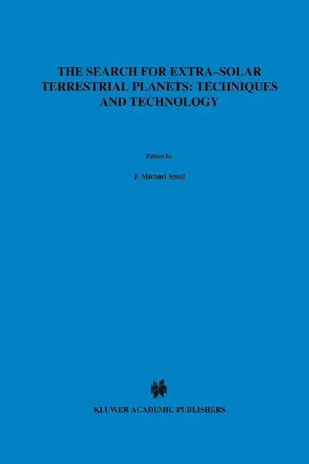 The Search for Extra-Solar Terrestrial Planets: Techniques and Technology: Proceedings of a Conference Held in Boulder, Colorado, May 14-17, 1995 by J. M. Shull