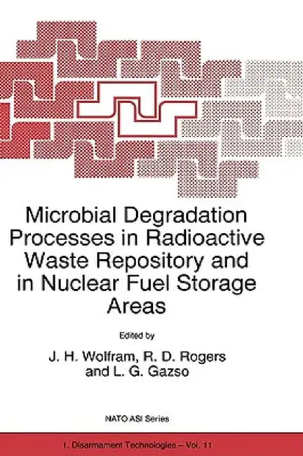Microbial Degradation Processes in Radioactive Waste Repository and in Nuclear Fuel Storage Areas by J. H. Wolfram