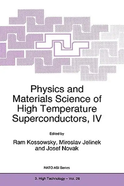 Physics and Materials Science of High Temperature Superconductors, IV by R. Kossowsky