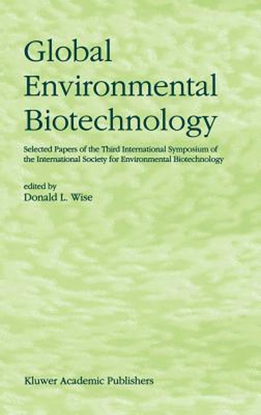 Global Environmental Biotechnology: Proceedings of the Third International Symposium on the International Society for Environmental Biotechnology by D. L. Wise