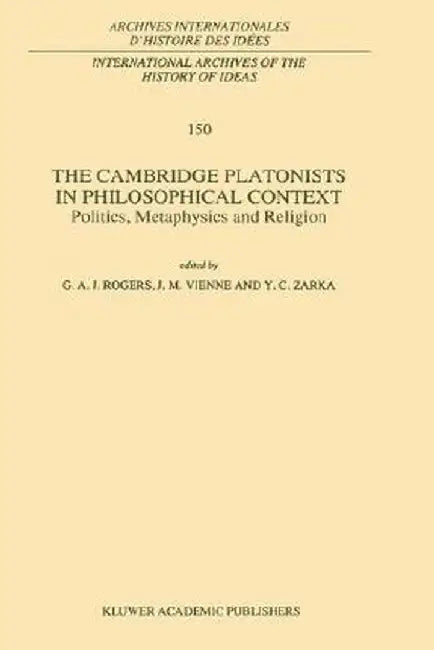 The Cambridge Platonists in Philosophical Context: Politics, Metaphysics and Religion by G. A. Rogers