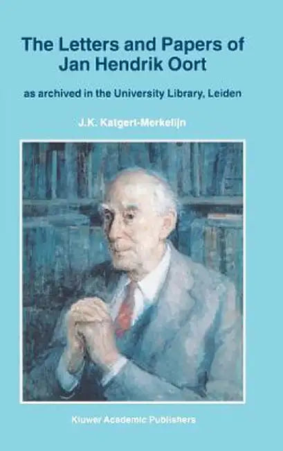 The Letters and Papers of Jan Hendrik Oort: As Archived in the University Library, Leiden by J. K. Katgert-Merkelijn