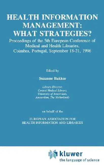 Health Information Management: What Strategies?: Proceedings of the 5th European Conference of Medical and Health Libraries, Coimbra, Portugal, Septem by Suzanne Bakker