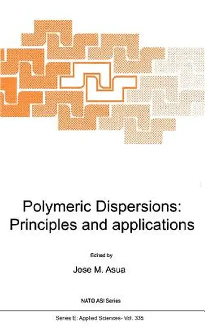 Polymeric Dispersions: Principles and Applications by J. M. Asua