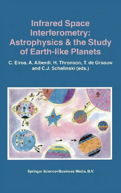 Infrared Space Interferometry: Astrophysics & the Study of Earth-Like Planets by C. Eiroa