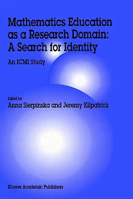Mathematics Education as a Research Domain: A Search for Identity: An ICMI Study by Anna Sierpinska