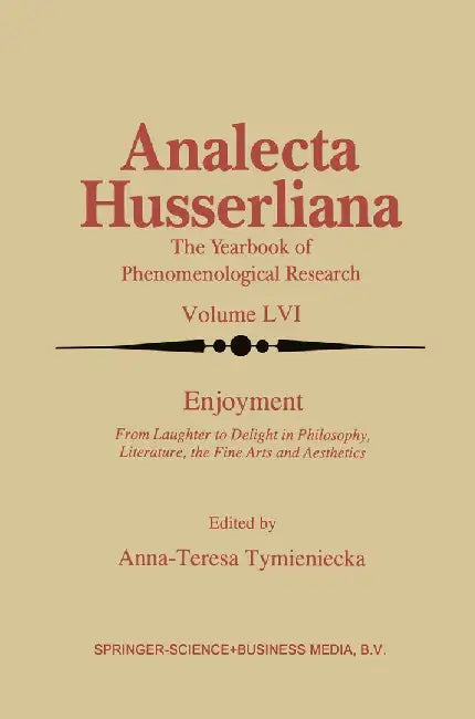 Enjoyment: From Laughter to Delight in Philosophy, Literature, the Fine Arts, and Aesthetics by Anna-Teresa Tymieniecka