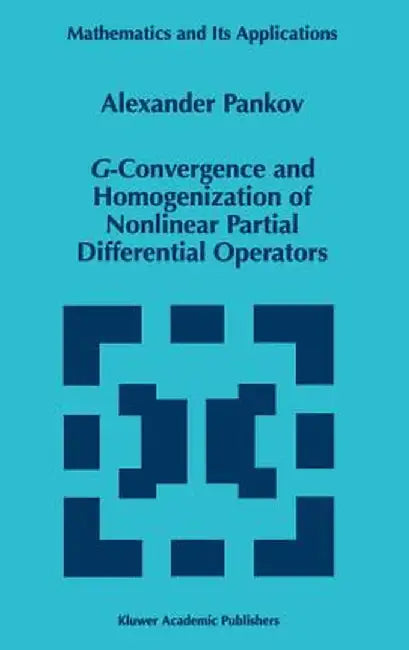 G-Convergence and Homogenization of Nonlinear Partial Differential Operators by A. A. Pankov
