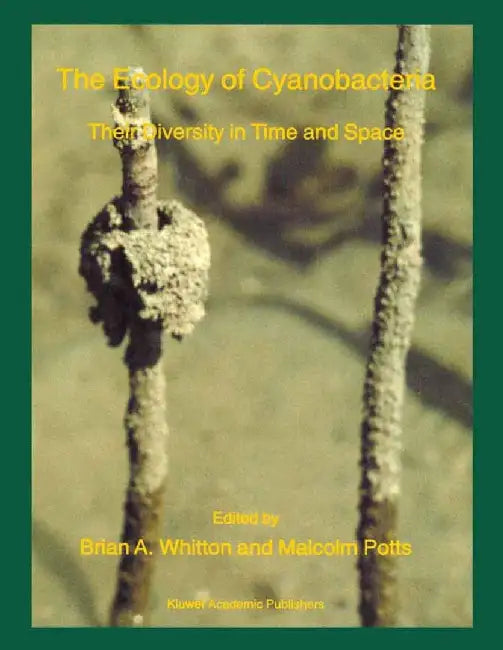The Ecology of Cyanobacteria: Their Diversity in Time and Space by B. A. Whitton