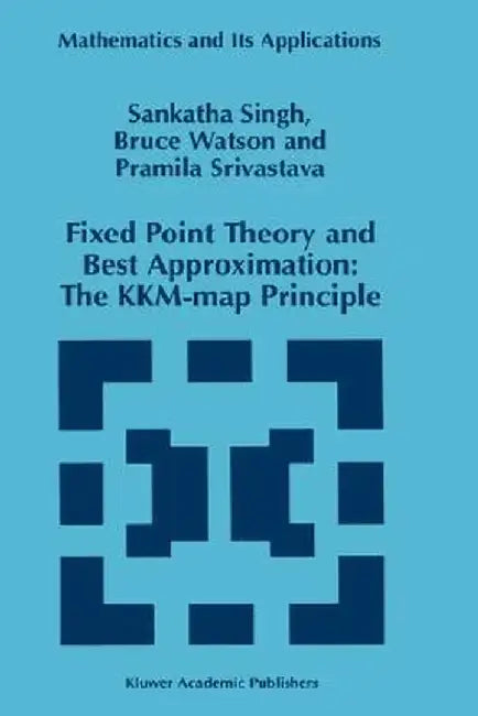 Fixed Point Theory and Best Approximation: The Kkm-Map Principle by S. P. Singh