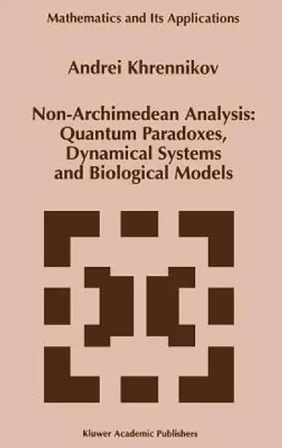 Non-Archimedean Analysis: Quantum Paradoxes, Dynamical Systems and Biological Models by Andrei Y. Khrennikov