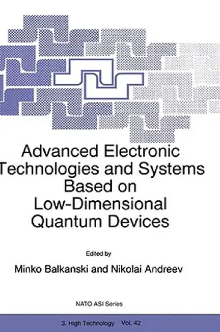 Advanced Electronic Technologies and Systems Based on Low-Dimensional Quantum Devices by M. Balkanski