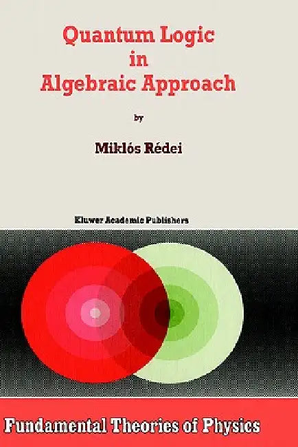 Quantum Logic in Algebraic Approach by Miklós Rédei
