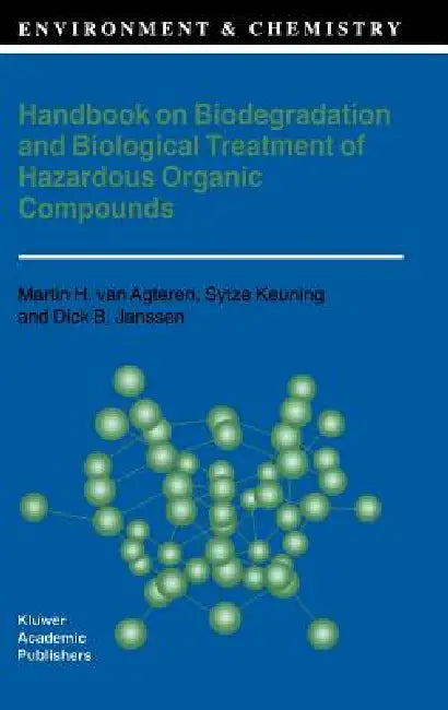 Handbook on Biodegradation and Biological Treatment of Hazardous Organic Compounds by M. H. Van Agteren, Sytze Keuning, D. Janssen