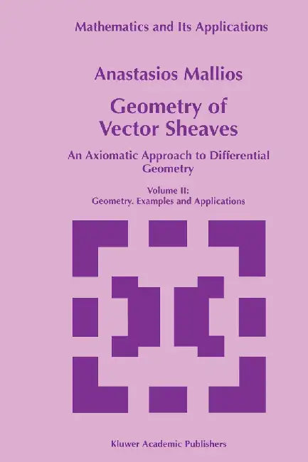Geometry of Vector Sheaves: An Axiomatic Approach to Differential Geometry Volume II: Geometry. Examples and Applications by Anastasios Mallios