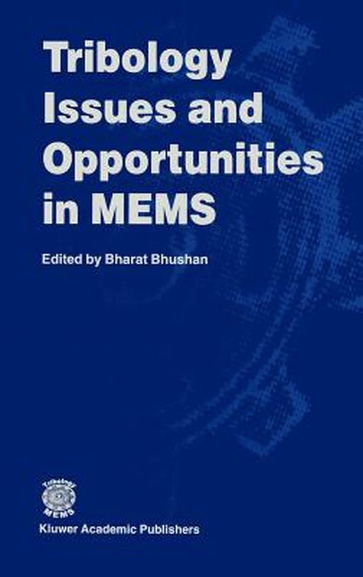 Tribology Issues and Opportunities in Mems: Proceedings of the Nsf/Afosr/Asme Workshop on Tribology Issues and Opportunities in Mems Held in Columbus, by Bharat Bhushan