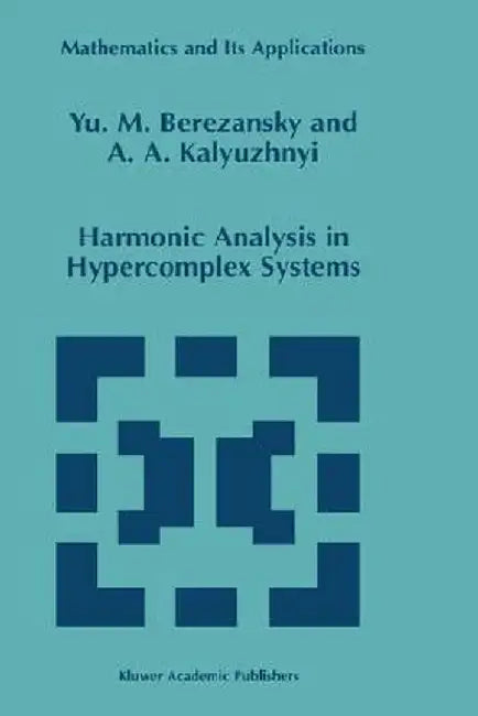 Harmonic Analysis in Hypercomplex Systems by Yu M. Berezansky