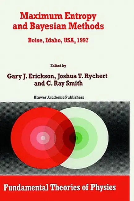 Maximum Entropy and Bayesian Methods: Boise, Idaho, Usa, 1997 Proceedings of the 17th International Workshop on Maximum Entropy and Bayesian Methods o by G. Erickson