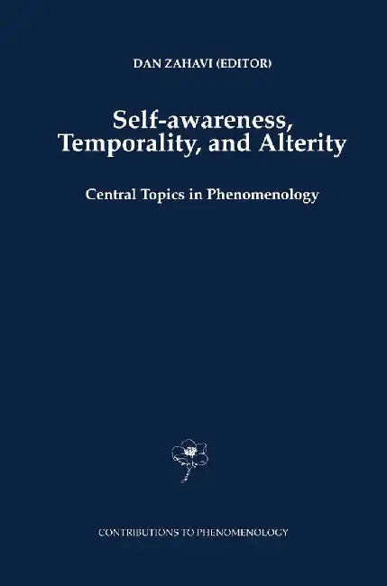 Self-Awareness, Temporality, and Alterity: Central Topics in Phenomenology by D. Zahavi