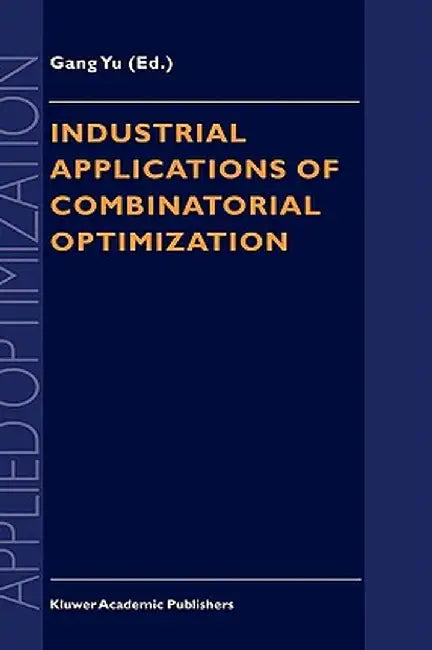 Industrial Applications of Combinatorial Optimization by Gang Yu