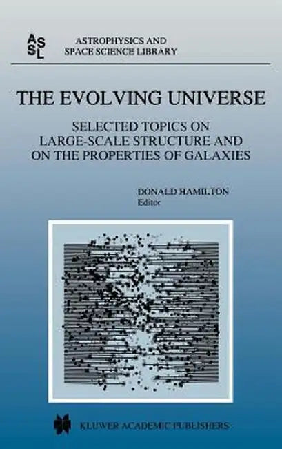 The Evolving Universe: Selected Topics on Large-Scale Structure and on the Properties of Galaxies by Donald Hamilton