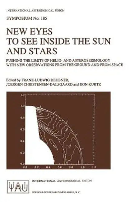 New Eyes to See Inside the Sun and Stars: Pushing the Limits of Helio- And Asteroseismology with New Observations from the Ground and from Space Proce by Franz-Ludwig Deubner