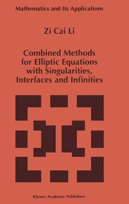 Combined Methods for Elliptic Equations with Singularities, Interfaces and Infinities by Zi Cai Li