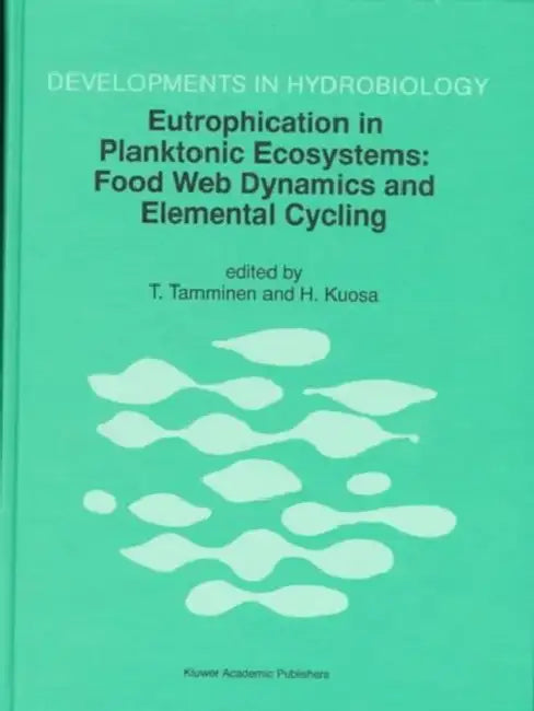 Eutrophication in Planktonic Ecosystems: Food Web Dynamics and Elemental Cycling by T. Tamminen