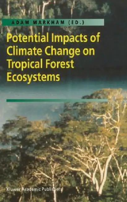 Potential Impacts of Climate Change on Tropical Forest Ecosystems by Adam Markham