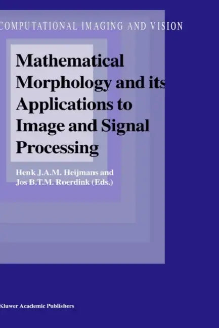 Mathematical Morphology and Its Applications to Image and Signal Processing by Henk J. A. M. Heijmans, Jos B. T. M. Roerdink