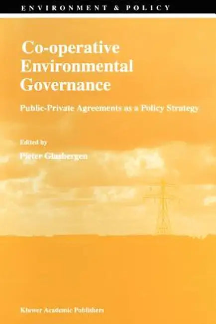 Co-Operative Environmental Governance: Public-Private Agreements as a Policy Strategy by P. Glasbergen